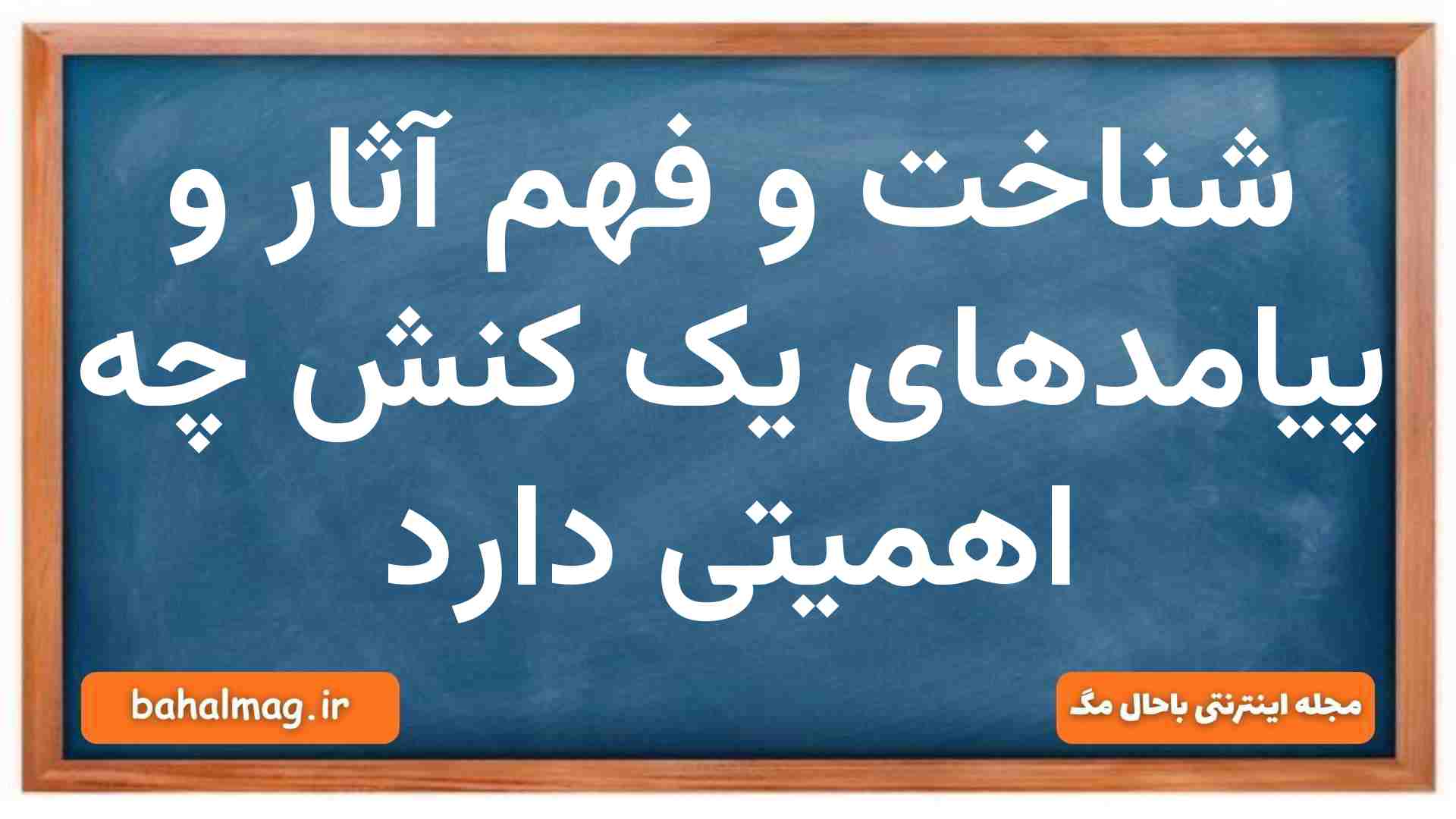 شناخت و فهم آثار و پیامدهای یک کنش چه اهمیتی دارد