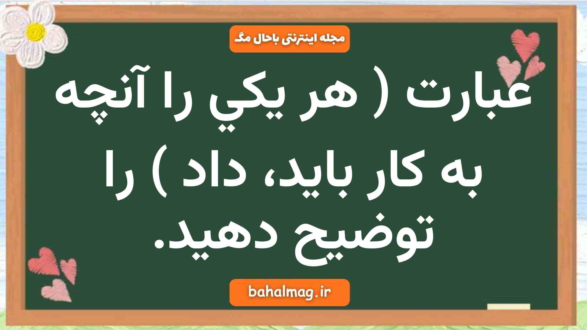 عبارت ( هر يكي را آنچه به كار بايد، داد ) را توضيح دهيد. فارسی نهم