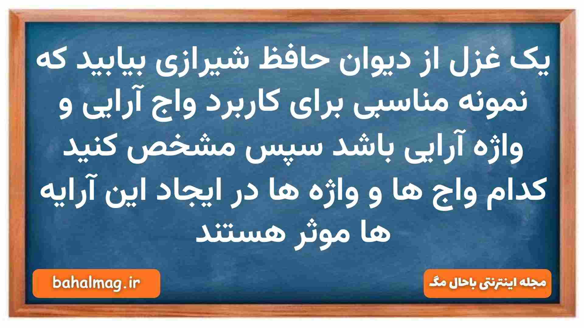 یک غزل از دیوان حافظ شیرازی بیابید که نمونه مناسبی برای کاربرد واج آرایی و واژه آرایی باشد سپس مشخص کنید کدام واج ها و واژه ها در ایجاد این آرایه ها موثر هستند