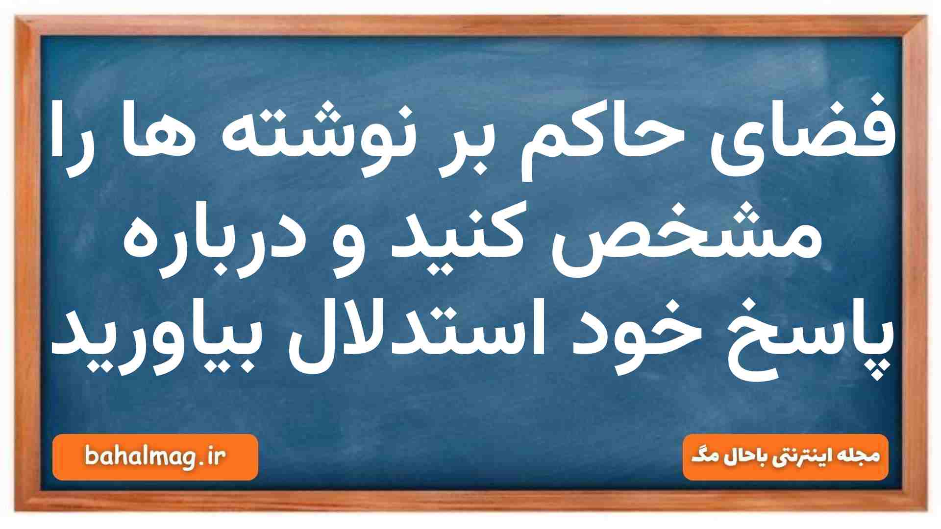 فضای حاکم بر نوشته ها را مشخص کنید و درباره پاسخ خود استدلال بیاورید