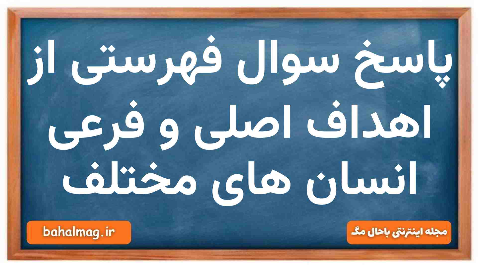 پاسخ سوال فهرستی از اهداف اصلی و فرعی انسان های مختلف