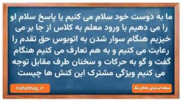 ما به دوست خود سلام می کنیم یا پاسخ سلام او را می دهیم با ورود معلم به کلاس از جا بر می خیزیم هنگام
