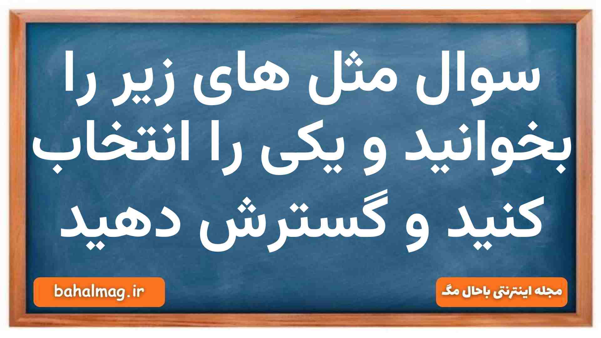 سوال مثل های زیر را بخوانید و یکی را انتخاب کنید و گسترش دهید