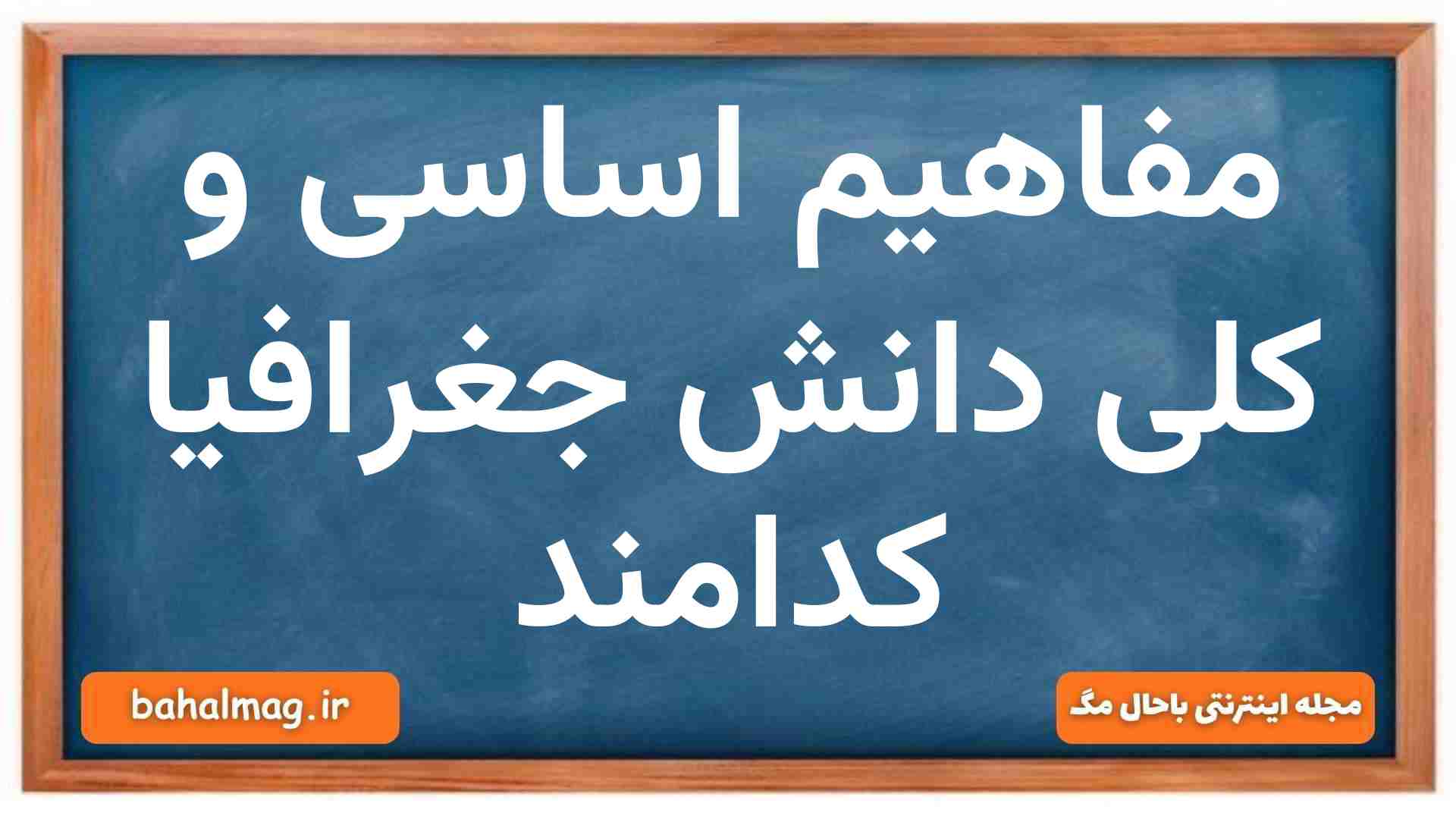 مفاهیم اساسی و کلی دانش جغرافیا کدامند