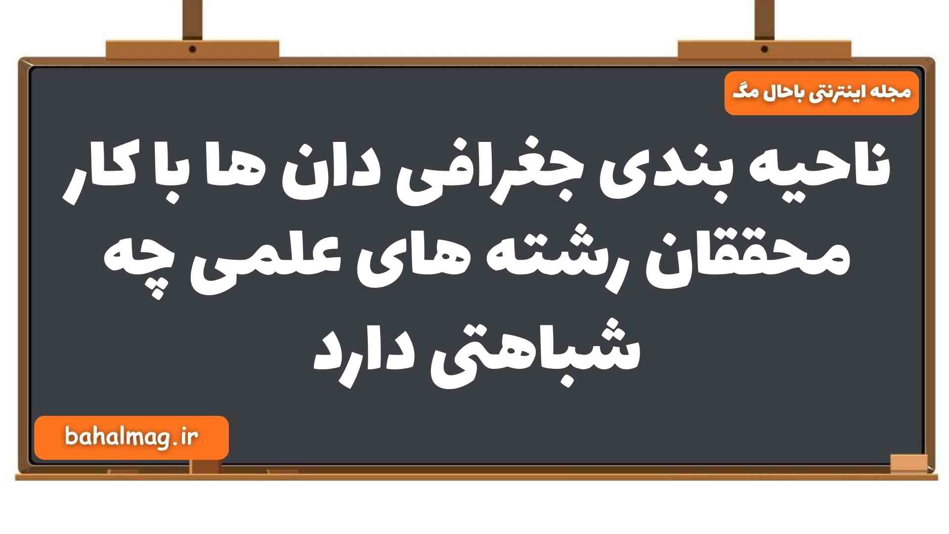 ناحیه بندی جغرافی دان ها با کار محققان رشته های علمی چه شباهتی دارد جغرافیا یازدهم