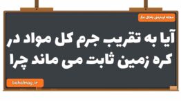 آیا به تقریب جرم کل مواد در کره زمین ثابت می ماند چرا