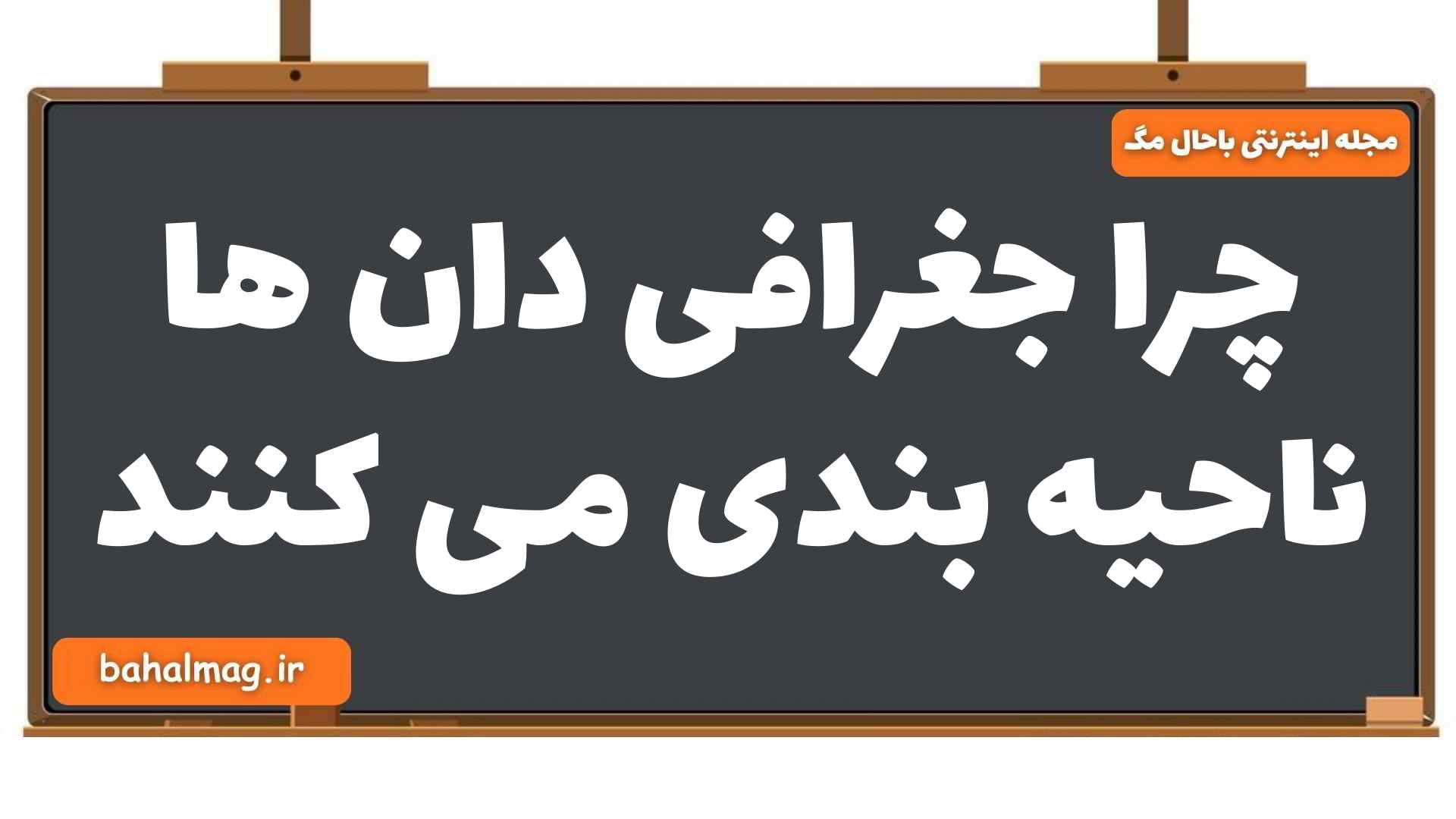 چرا جغرافی دان ها ناحیه بندی می کنند