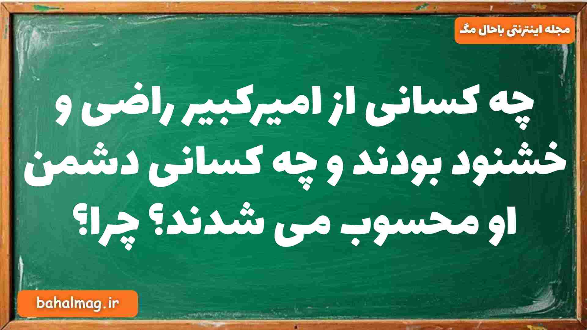 چه کسانی از امیرکبیر راضی و خشنود بودند و چه کسانی دشمن او محسوب می شدند چرا تاریخ دوازدهم