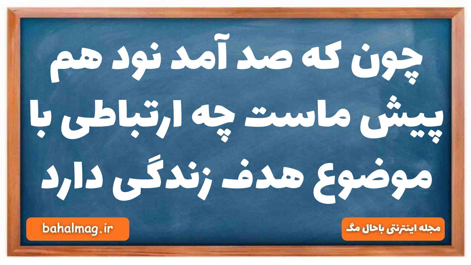 چون که صد آمد نود هم پیش ماست چه ارتباطی با موضوع هدف زندگی دارد