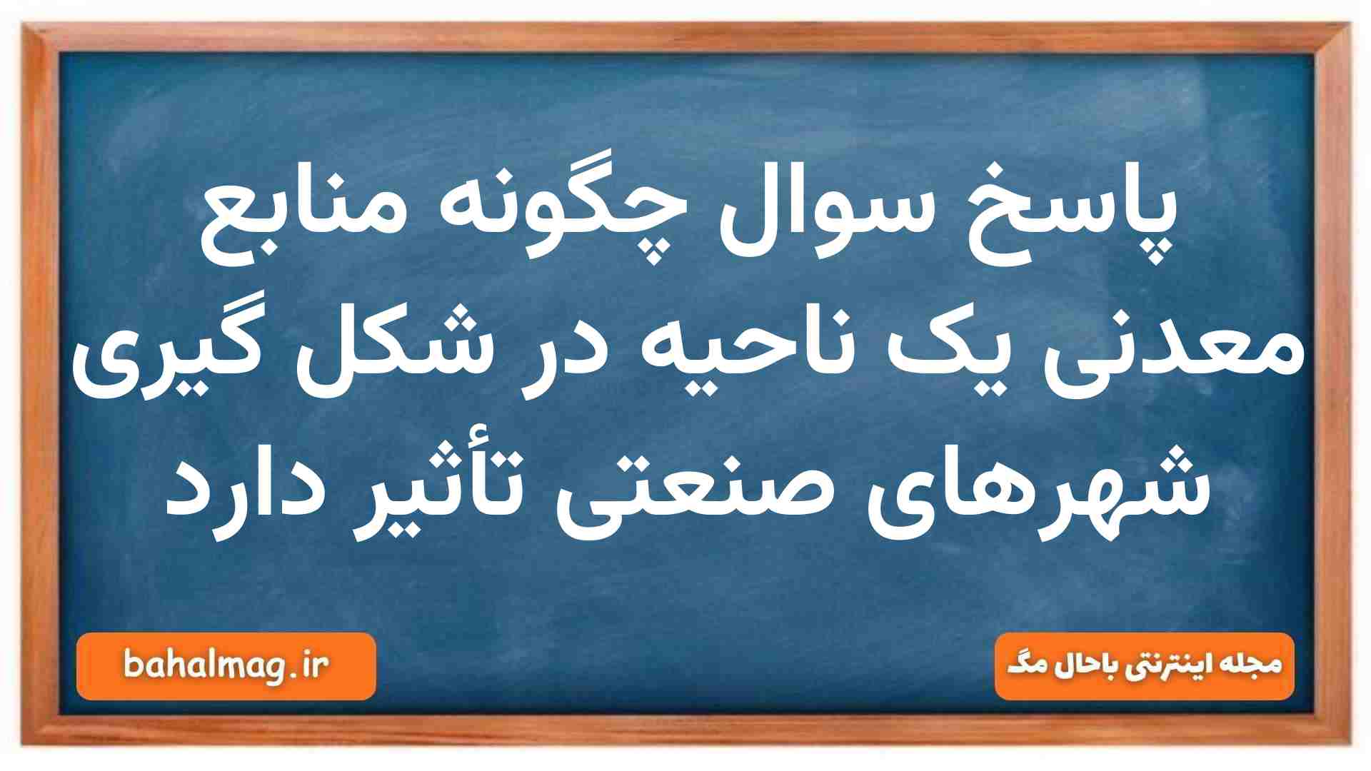 پاسخ سوال چگونه منابع معدنی یک ناحیه در شکل گیری شهرهای صنعتی تأثیر دارد