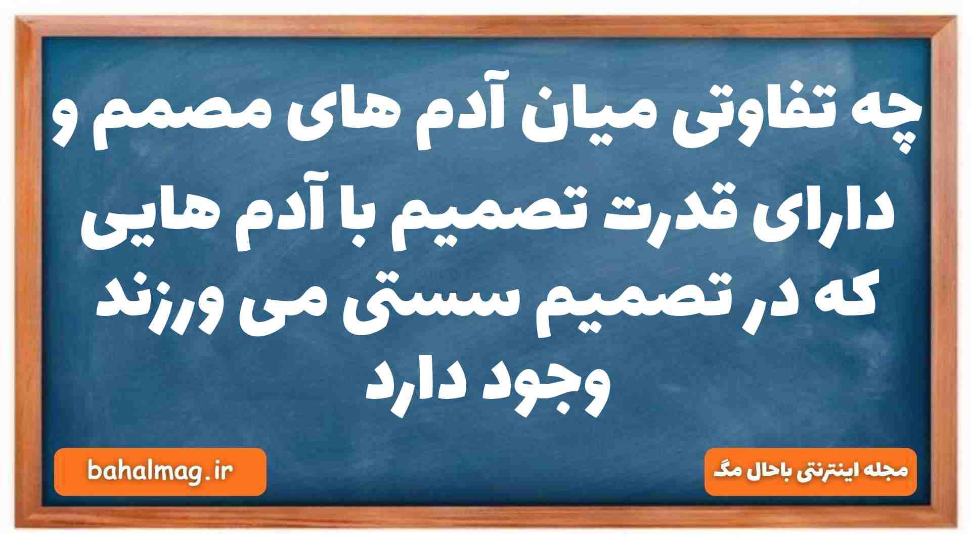 چه تفاوتی میان آدم های مصمم و دارای قدرت تصمیم با آدم هایی که در تصمیم سستی می ورزند وجود دارد