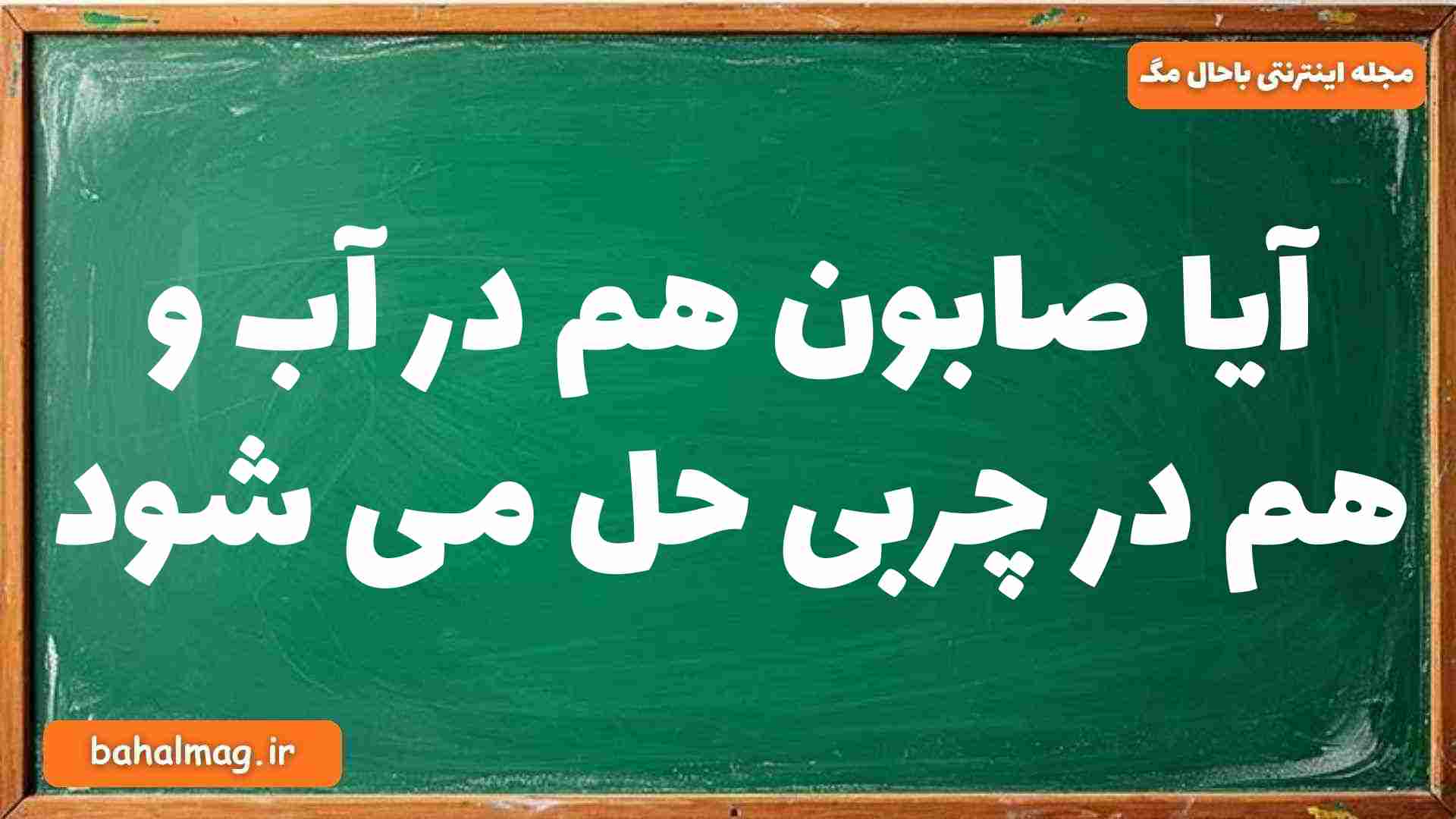آیا صابون هم در آب و هم در چربی حل می شود شیمی دوازدهم