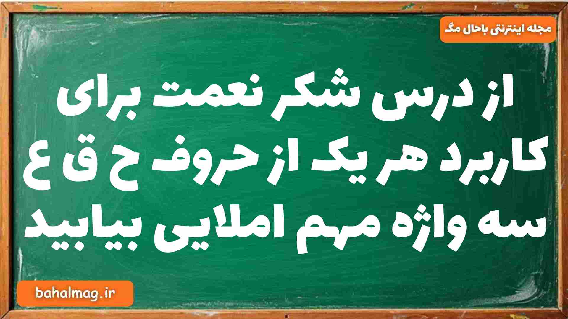 از درس شکر نعمت برای کاربرد هر یک از حروف ح ق ع سه واژه مهم املایی بیابید فارسی دوازدهم