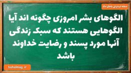 الگوهای بشر امروزی چگونه اند آیا الگوهایی هستند که سبک زندگی آنها مورد پسند و رضایت خداوند باشد