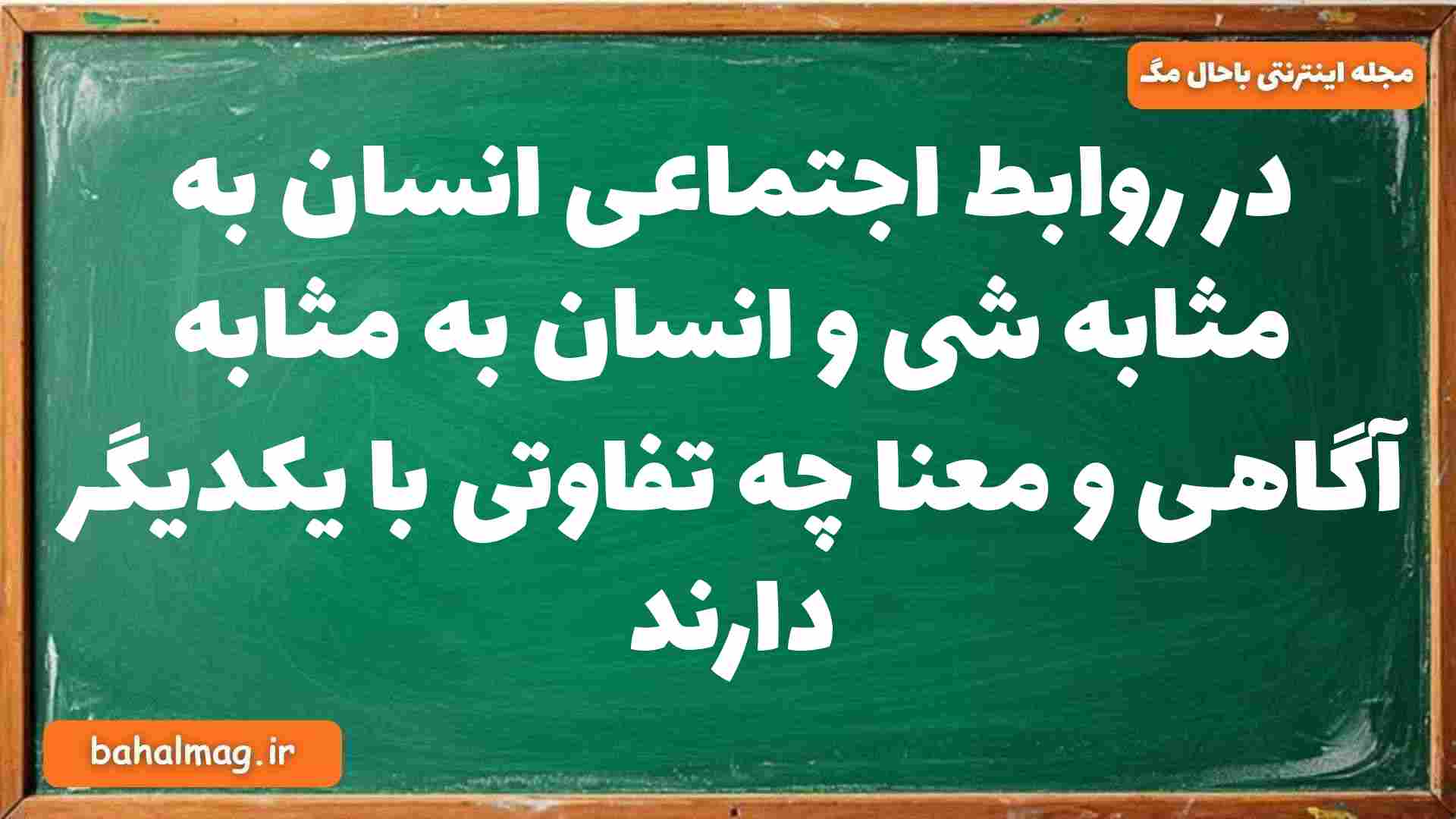 در روابط اجتماعی انسان به مثابه شی و انسان به مثابه آگاهی و معنا چه تفاوتی با یکدیگر دارند