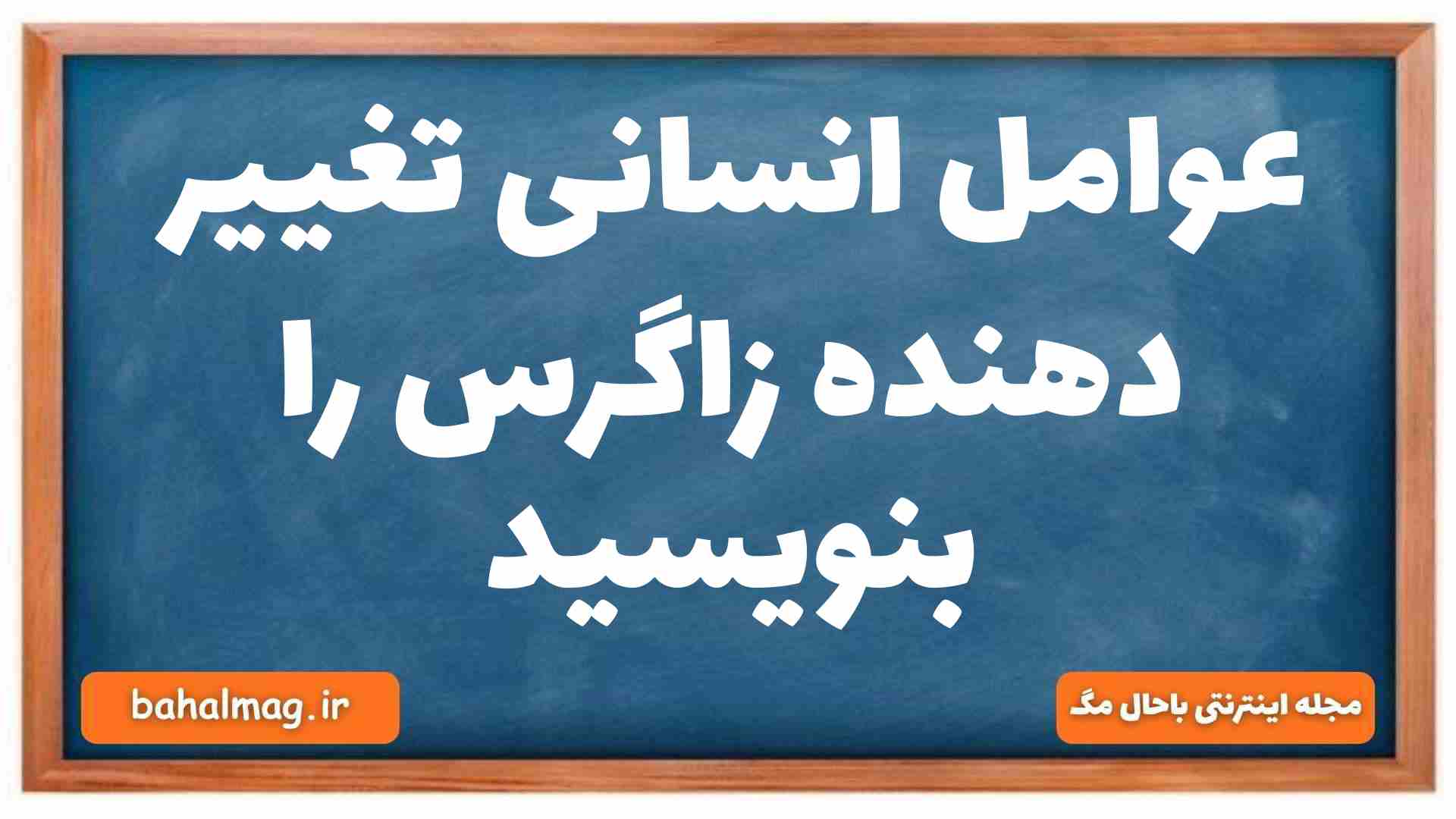 عوامل انسانی تغییر دهنده زاگرس را بنویسید