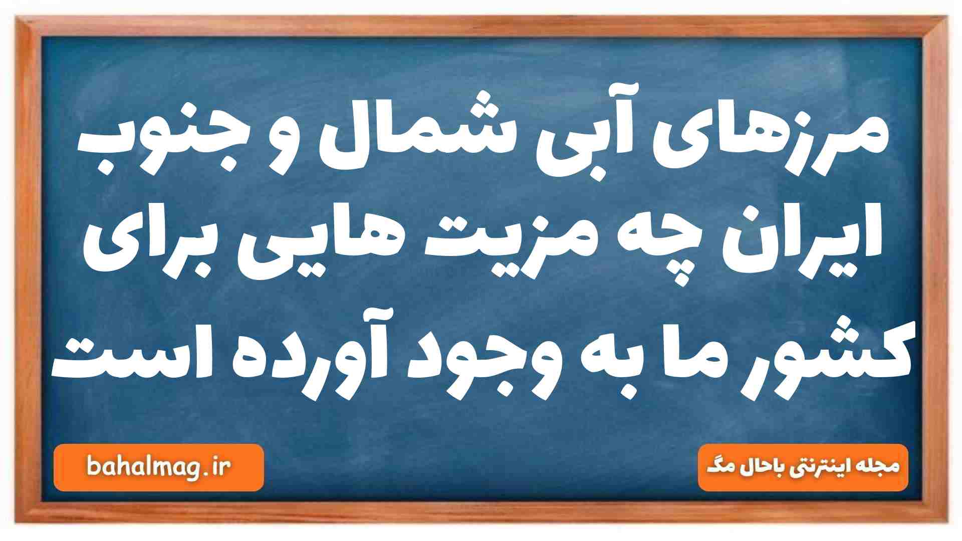 مرزهای آبی شمال و جنوب ایران چه مزیت هایی برای کشور ما به وجود آورده است جغرافیا دهم