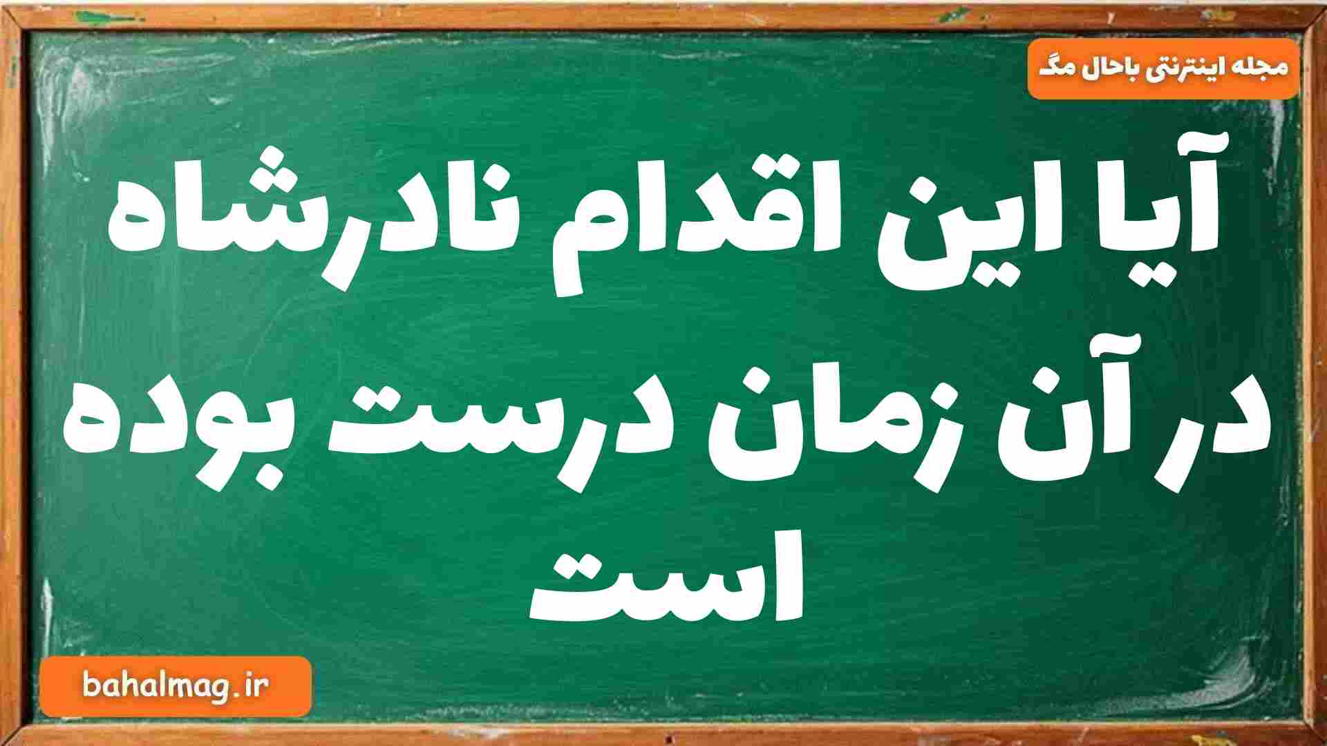آیا این اقدام نادرشاه در آن زمان درست بوده است تاریخ دوازدهم
