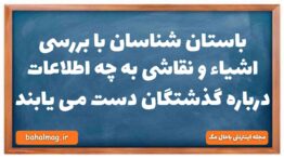 باستان شناسان با بررسی اشیاء و نقاشی به چه اطلاعات درباره گذشتگان دست می یابند