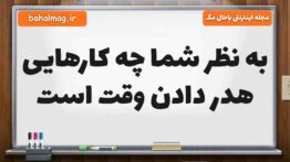 به نظر شما چه کارهایی هدر دادن وقت است مطالعات ششم
