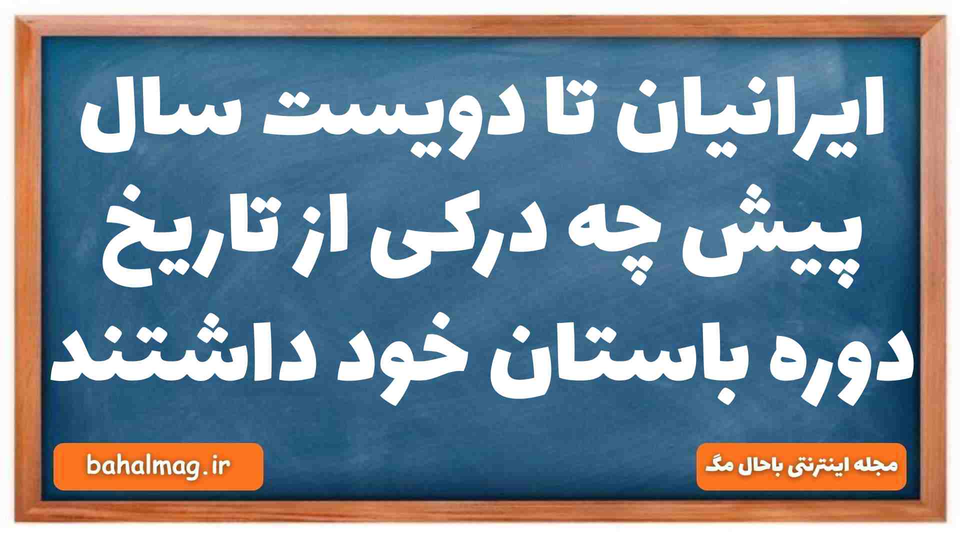 ایرانیان تا دویست سال پیش چه درکی از تاریخ دوره باستان خود داشتند تاریخ دهم