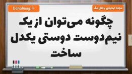 چگونه می‌توان از یک نیم‌دوست دوستی یکدل ساخت