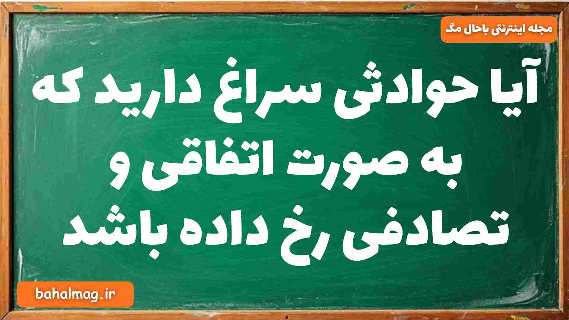 آیا حوادثی سراغ دارید که به صورت اتفاقی و تصادفی رخ داده باشد