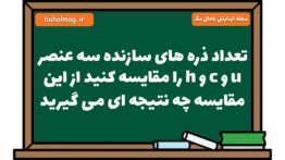تعداد ذره های سازنده سه عنصر u و c و h را مقایسه کنید از این مقایسه چه نتیجه ای می گیرید علوم هشتم