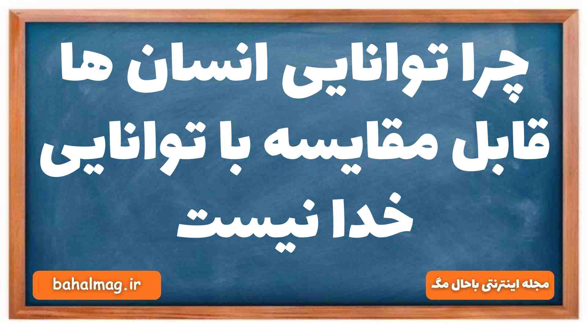 چرا توانایی انسان ها قابل مقایسه با توانایی خدا نیست