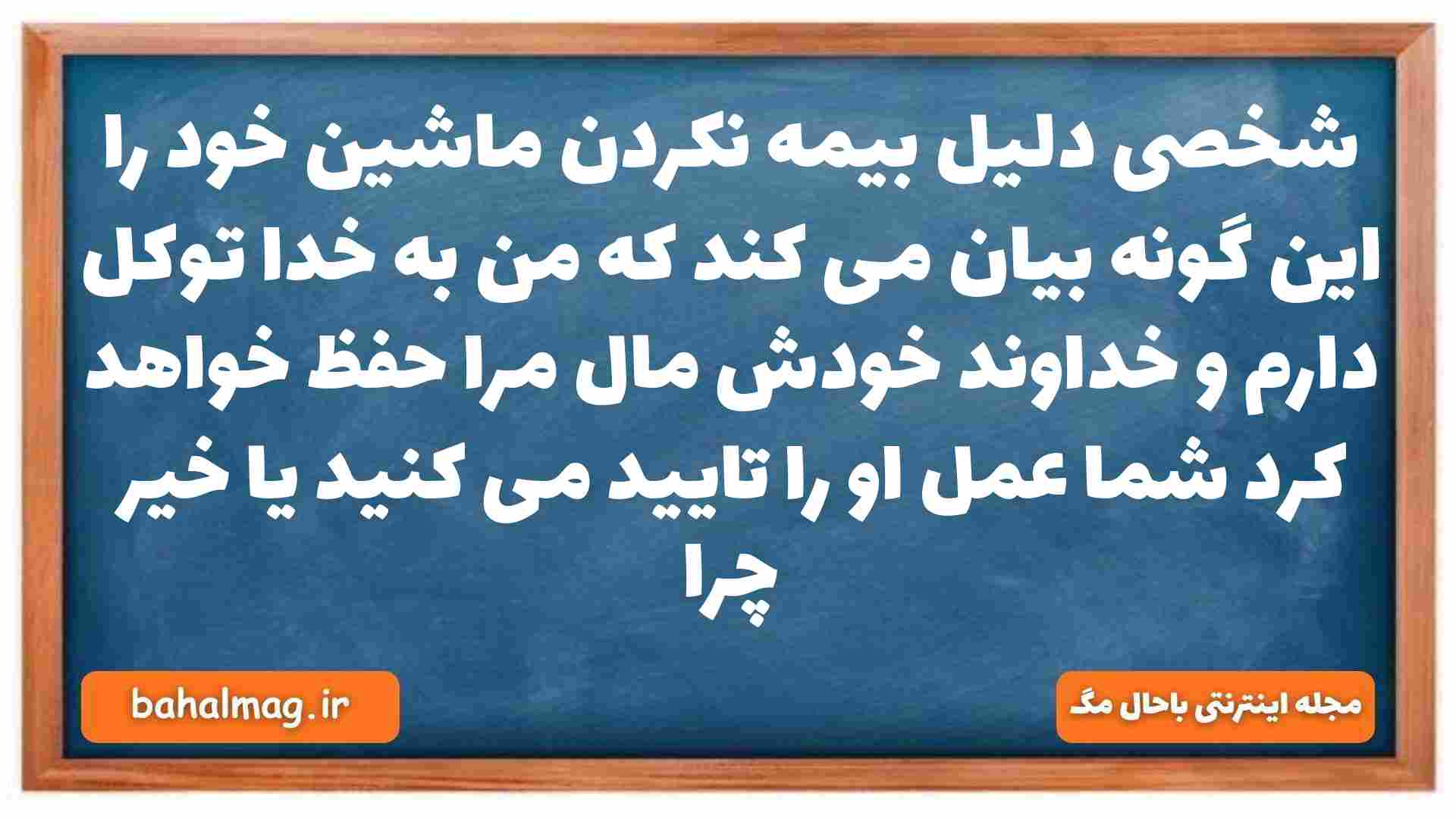 شخصی دلیل بیمه نکردن ماشین خود را این گونه بیان می کند که من به خدا توکل دارم و خداوند خودش مال مرا حفظ خواهد کرد شما عمل او را تایید می کنید یا خیر چرا