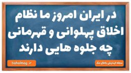 در ایران امروز ما نظام اخلاق پهلوانی و قهرمانی چه جلوه هایی دارند