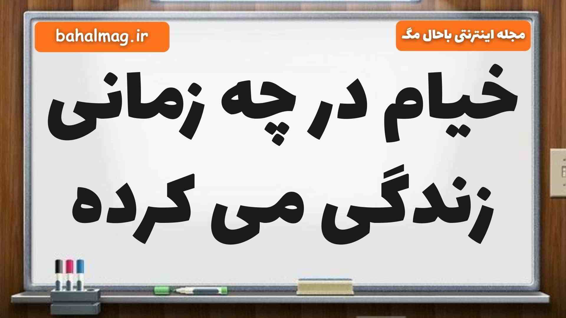 خیام در چه زمانی زندگی می کرده