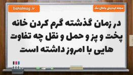 در زمان گذشته گرم کردن خانه پخت و پز و حمل و نقل چه تفاوت هایی با امروز داشته است
