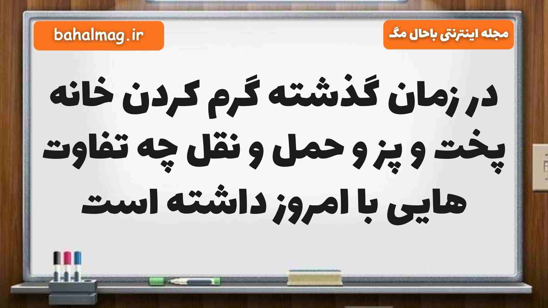 در زمان گذشته گرم کردن خانه پخت و پز و حمل و نقل چه تفاوت هایی با امروز داشته است