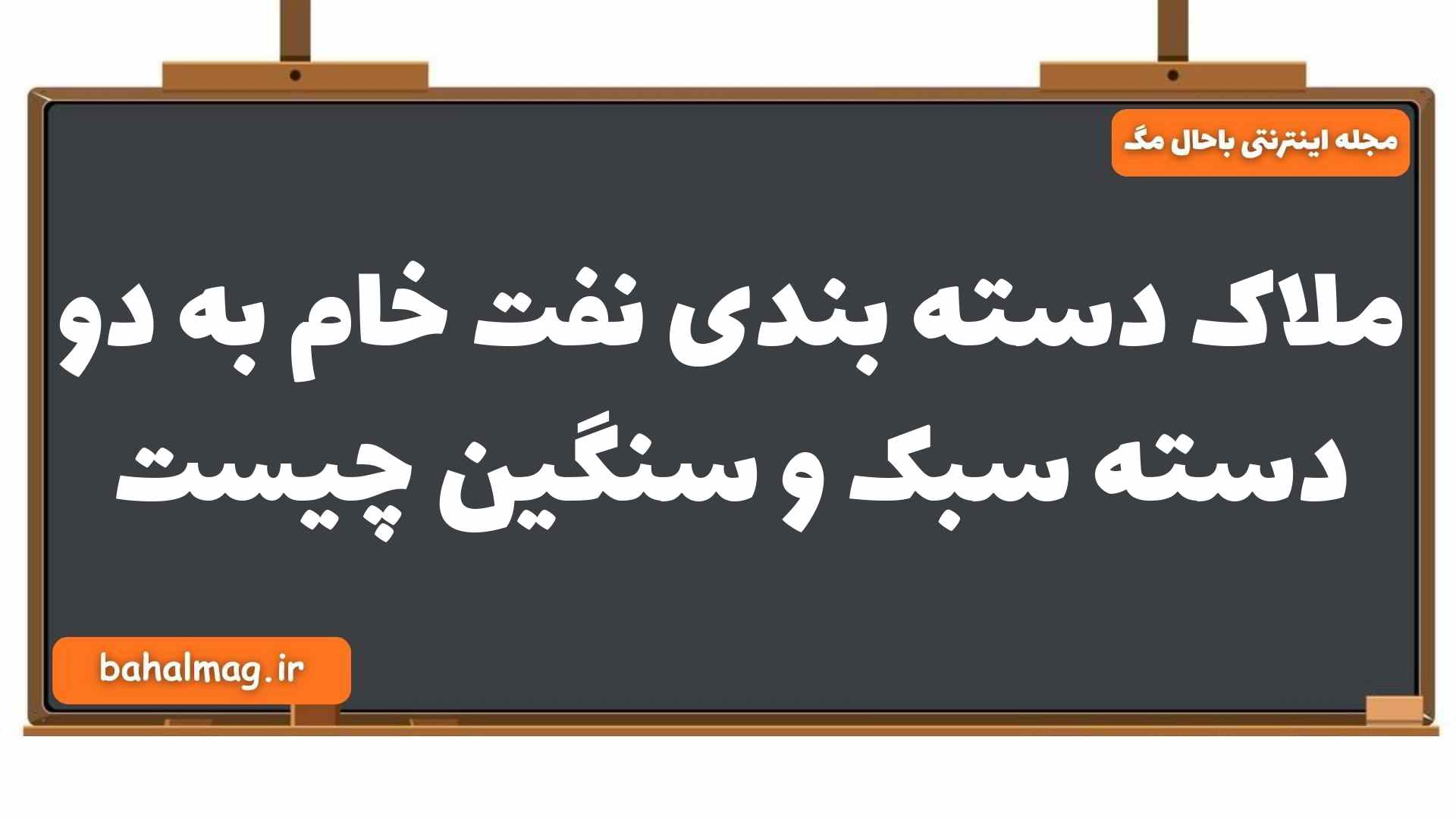 ملاک دسته بندی نفت خام به دو دسته سبک و سنگین چیست