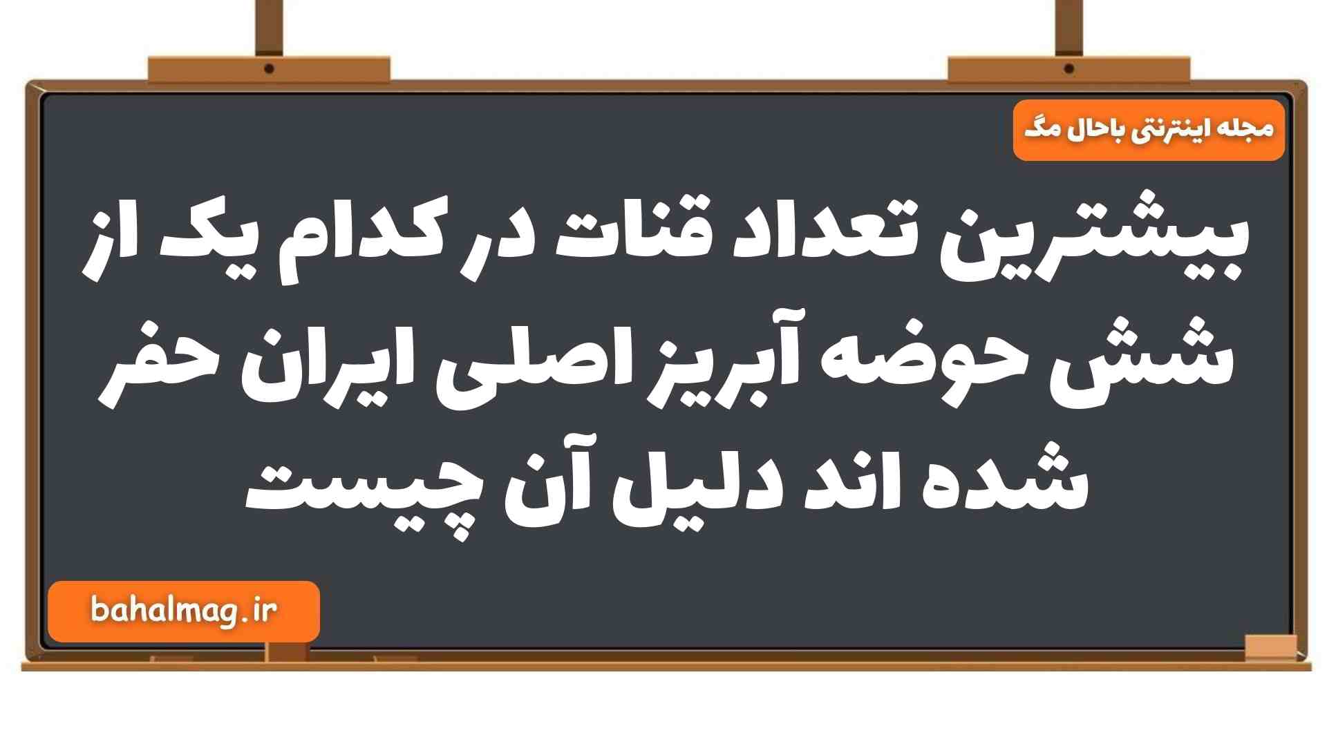 بیشترین تعداد قنات در کدام یک از شش حوضه آبریز اصلی ایران حفر شده اند دلیل آن چیست زمین شناسی یازدهم