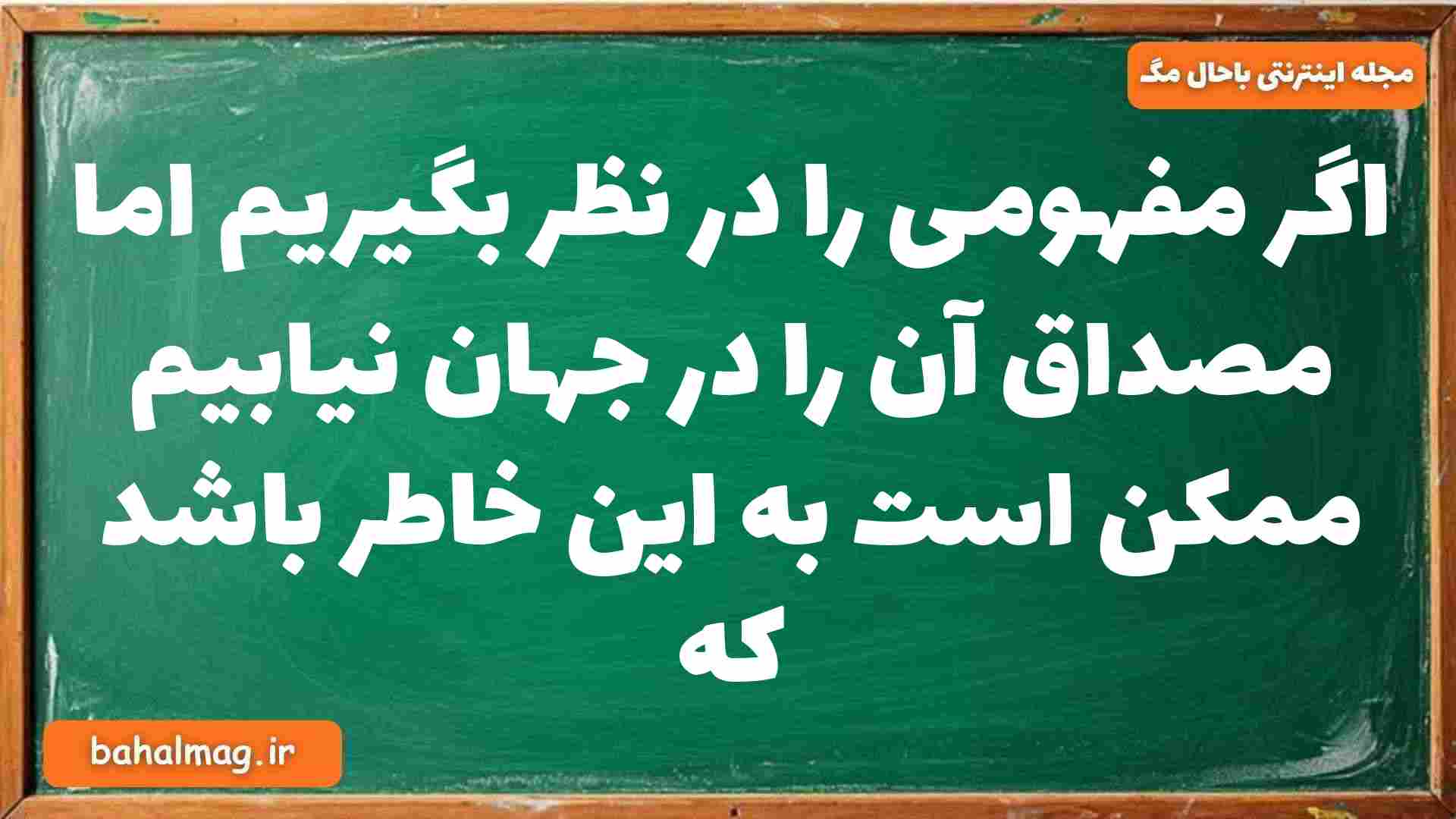اگر مفهومی را در نظر بگیریم اما مصداق آن را در جهان نیابیم ممکن است به این خاطر باشد که فلسفه دوازدهم