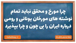 چرا مورخ و محقق نباید تمام نوشته های مورخان یونانی و رومی درباره ایران را بی چون و چرا بپذیرد تاریخ