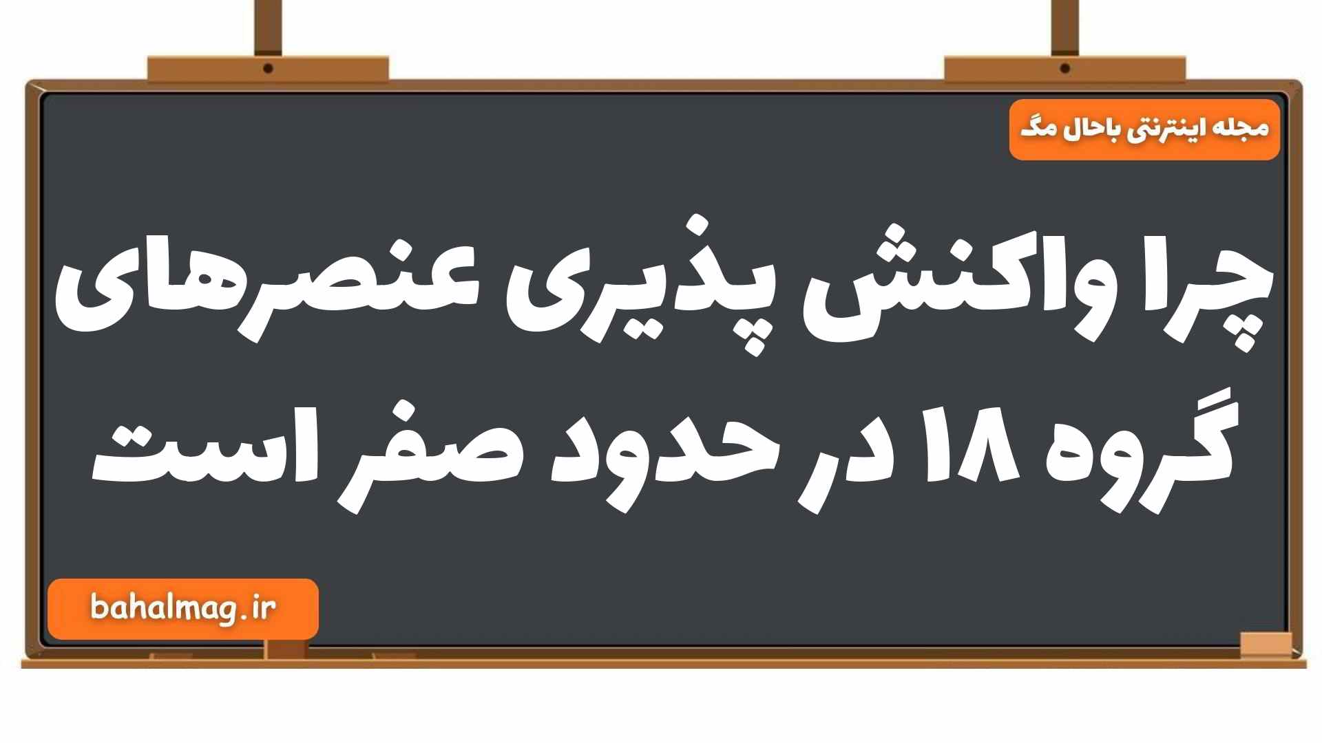 چرا واکنش پذیری عنصرهای گروه ۱۸ در حدود صفر است