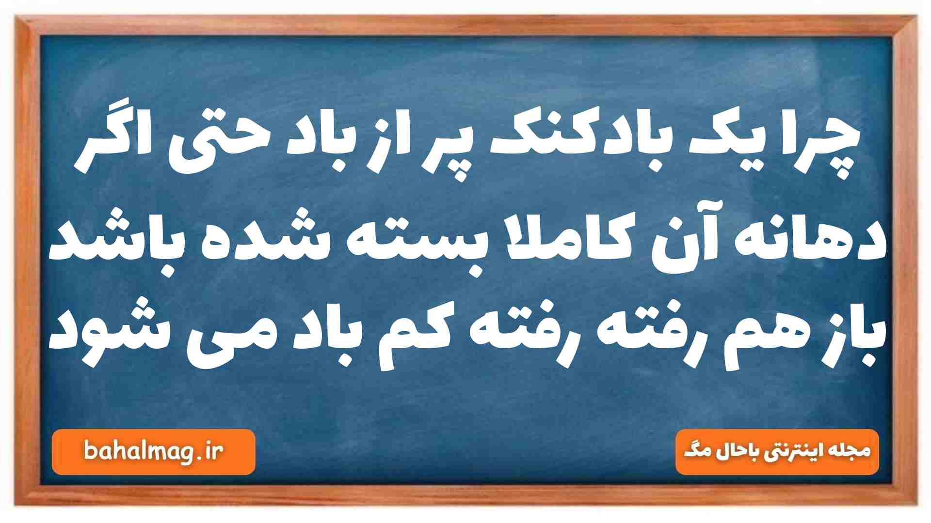 چرا یک بادکنک پر از باد حتی اگر دهانه آن کاملا بسته شده باشد باز هم رفته رفته کم باد می شود