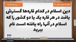 دین اسلام در کدام قاره‌ها گسترش یافت در هر قاره یک یا دو کشور را که اسلام در آنها راه یافته است نام