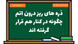 ذره های ریز درون اتم چگونه در کنار هم قرار گرفته اند علوم هشتم