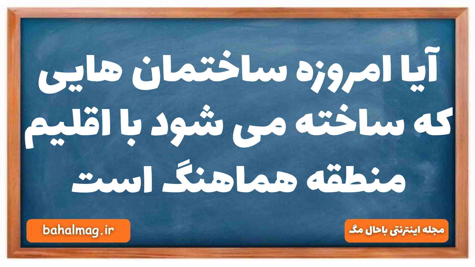 آیا امروزه ساختمان هایی که ساخته می شود با اقلیم منطقه هماهنگ است