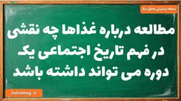 مطالعه درباره غذاها چه نقشی در فهم تاریخ اجتماعی یک دوره می تواند داشته باشد