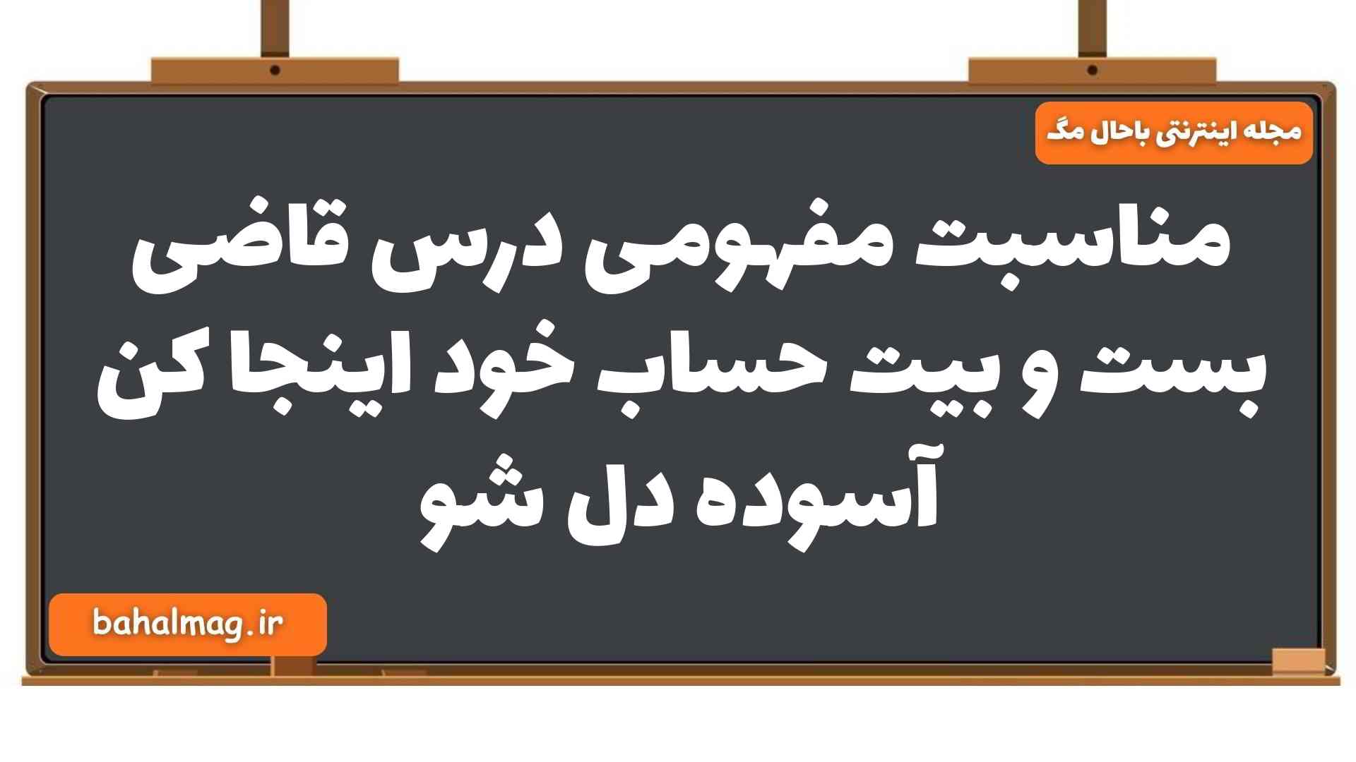 مناسبت مفهومی درس قاضی بست و بیت حساب خود اینجا کن آسوده دل شو فارسی یازدهم
