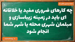 چه کارهای ضروری مفید یا خلاقانه ای باید در زمینه زیباسازی و مبلمان شهری محله یا شهر شما انجام شود جغ
