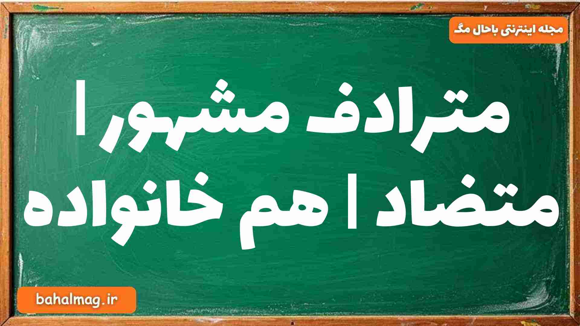 مترادف مشهور | متضاد | هم خانواده