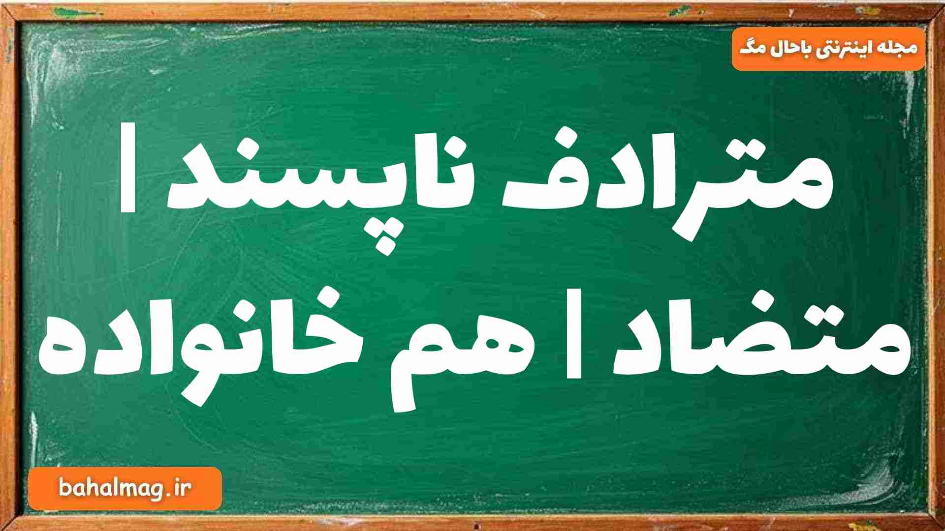 مترادف ناپسند | متضاد | هم خانواده