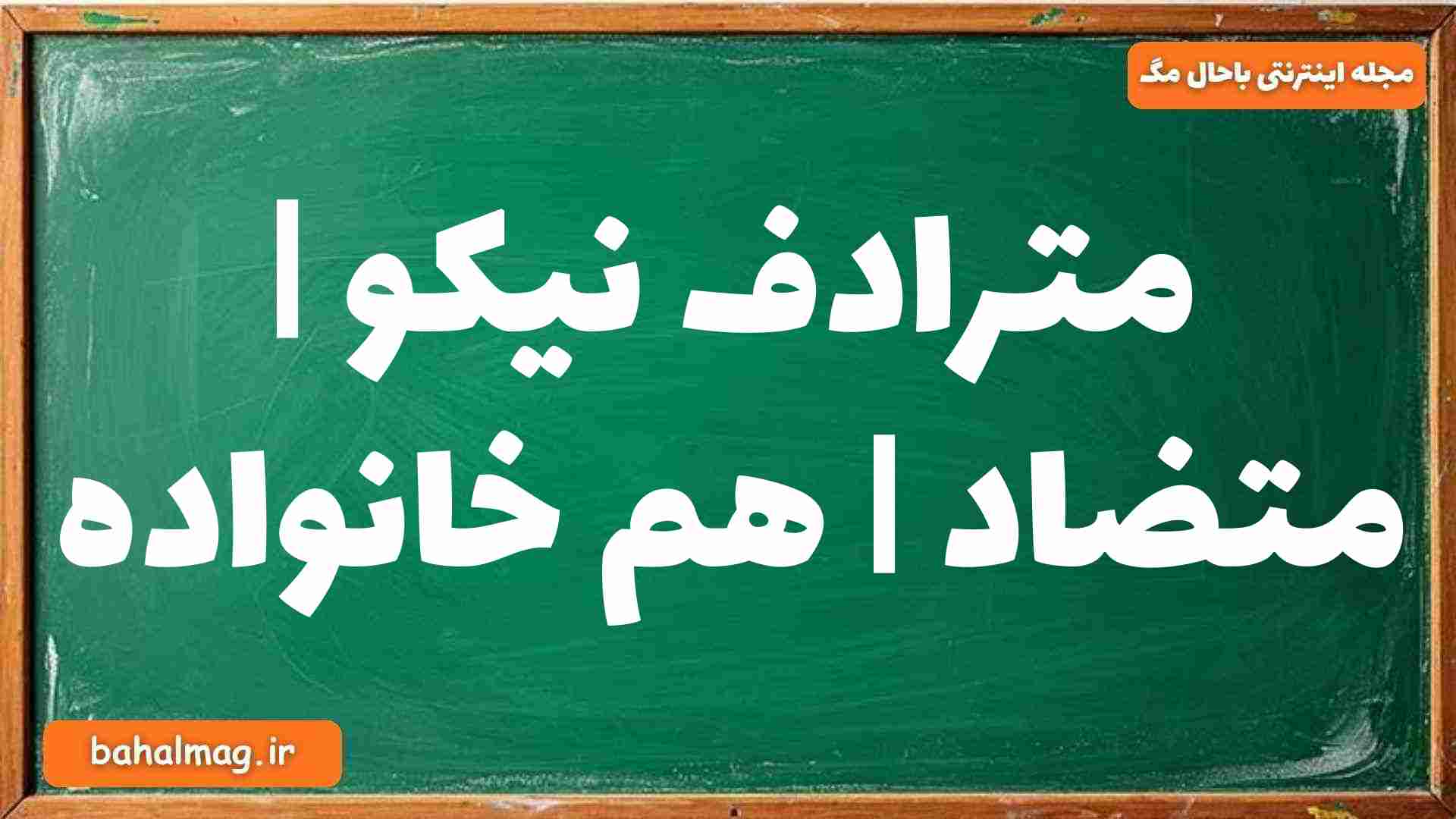 مترادف نیکو | متضاد | هم خانواده