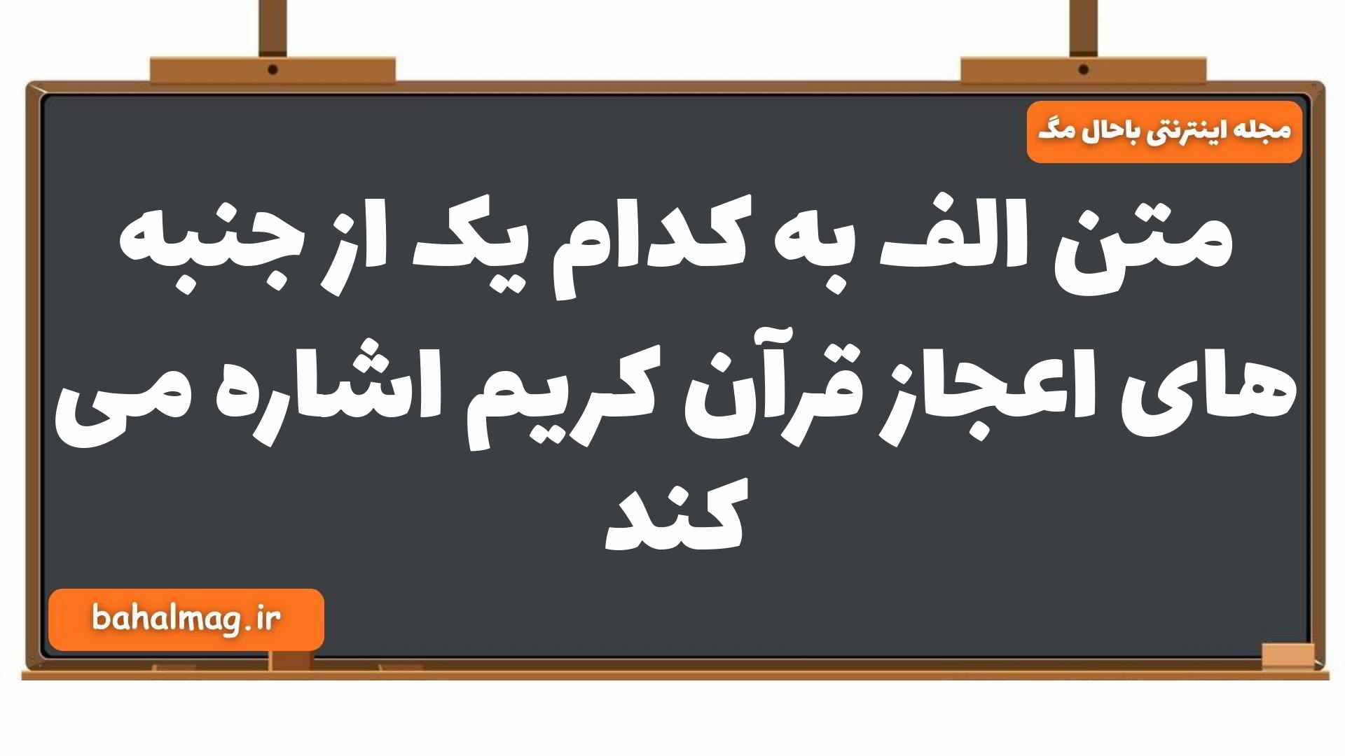 متن الف به کدام یک از جنبه های اعجاز قرآن کریم اشاره می کند دین و زندگی یازدهم